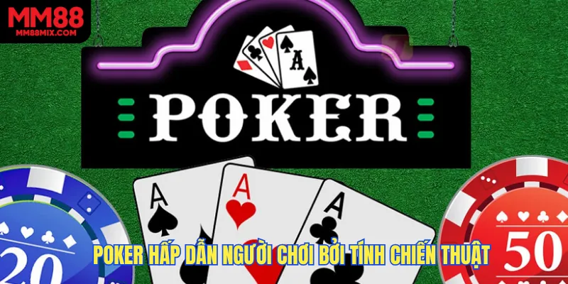 Poker hấp dẫn người chơi bởi ngoài may mắn game còn yêu cầu tính chiến thuật