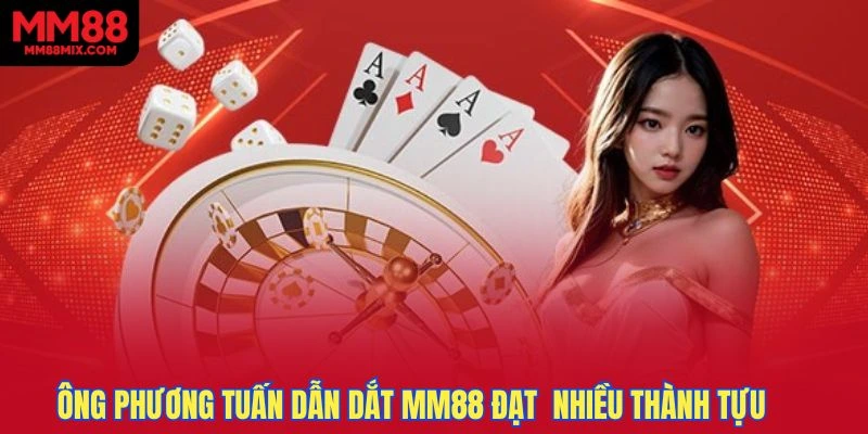 Dưới sự dẫn dắt của ông Phương Tuấn MM88 đạt được nhiều thành tựu 