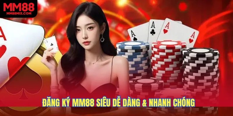 Đăng ký MM88 siêu dễ dàng & nhanh chóng 
