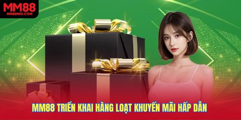 MM88 triển khai hàng loạt khuyến mãi hấp dẫn dành cho hội viên 