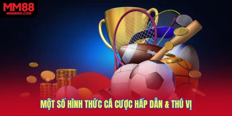 Một số hình thức cá cược hấp dẫn & thú vị