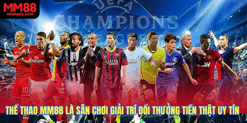 Thể thao MM88 là sân chơi giải trí đổi thưởng tiền thật uy tín hàng đầu